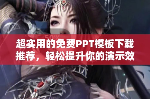 超实用的免费PPT模板下载推荐，轻松提升你的演示效果