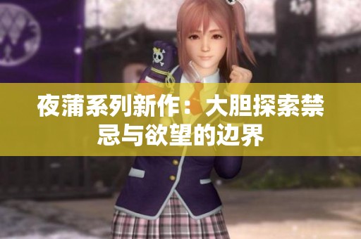 夜蒲系列新作：大胆探索禁忌与欲望的边界