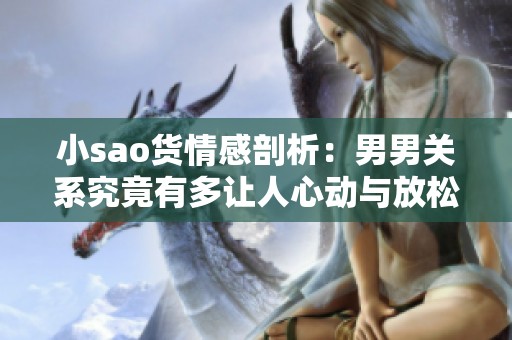 小sao货情感剖析：男男关系究竟有多让人心动与放松