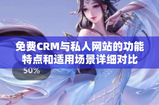 免费CRM与私人网站的功能特点和适用场景详细对比