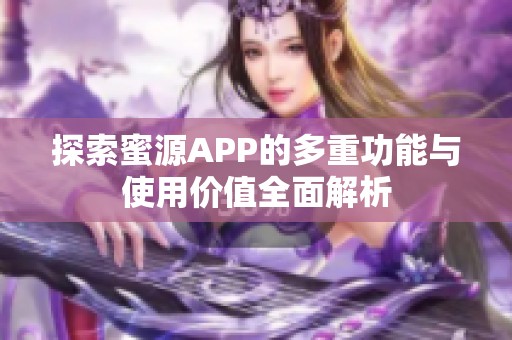 探索蜜源APP的多重功能与使用价值全面解析