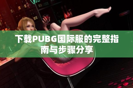 下载PUBG国际服的完整指南与步骤分享