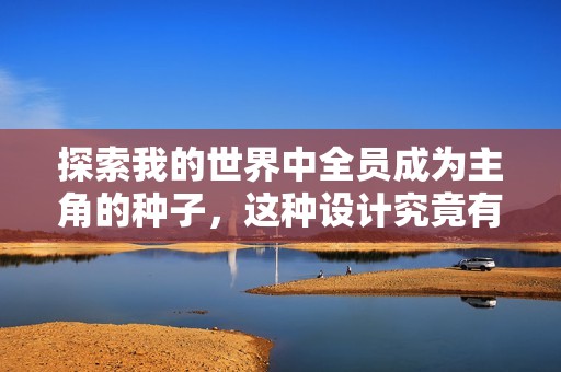 探索我的世界中全员成为主角的种子，这种设计究竟有多疯狂与离奇呢