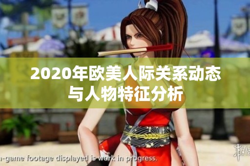 2020年欧美人际关系动态与人物特征分析