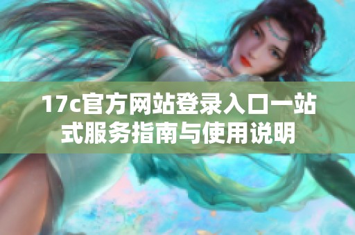 17c官方网站登录入口一站式服务指南与使用说明