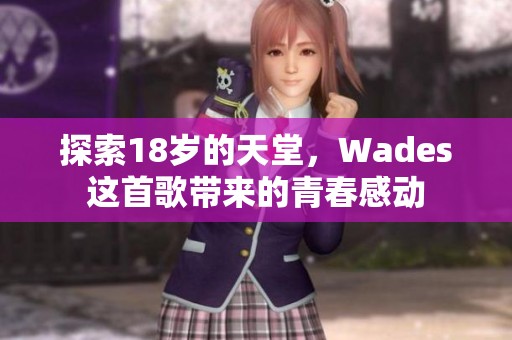 探索18岁的天堂，Wades这首歌带来的青春感动