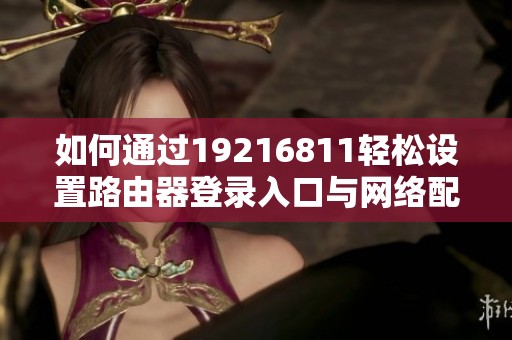 如何通过19216811轻松设置路由器登录入口与网络配置