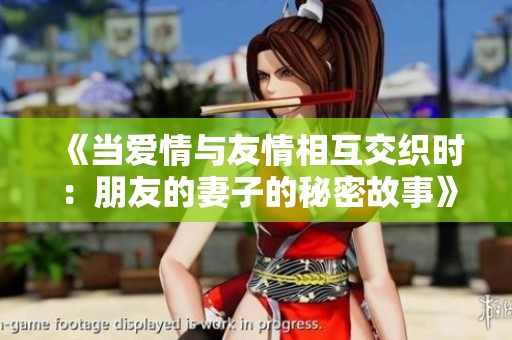 《当爱情与友情相互交织时：朋友的妻子的秘密故事》