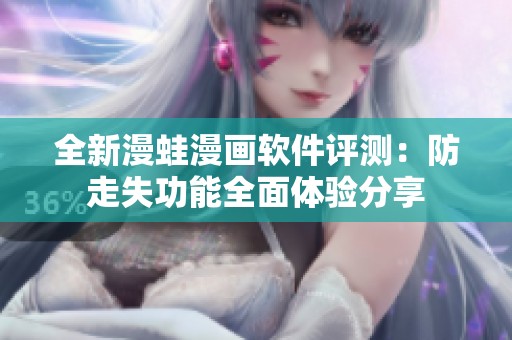 全新漫蛙漫画软件评测：防走失功能全面体验分享