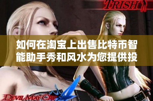 如何在淘宝上出售比特币智能助手秀和风水为您提供投资策略与指导