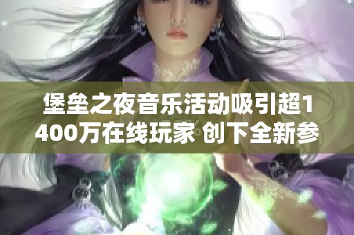 堡垒之夜音乐活动吸引超1400万在线玩家 创下全新参与记录