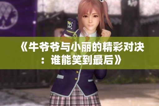 《牛爷爷与小丽的精彩对决：谁能笑到最后》