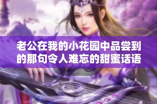 老公在我的小花园中品尝到的那句令人难忘的甜蜜话语