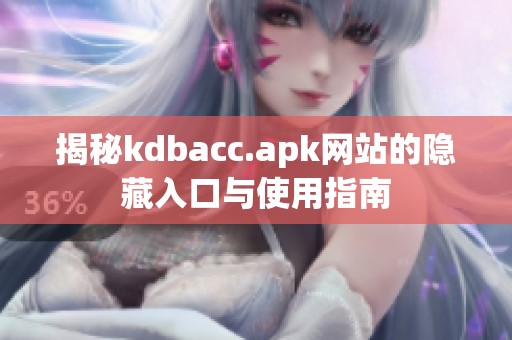 揭秘kdbacc.apk网站的隐藏入口与使用指南