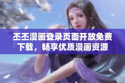 丕丕漫画登录页面开放免费下载，畅享优质漫画资源