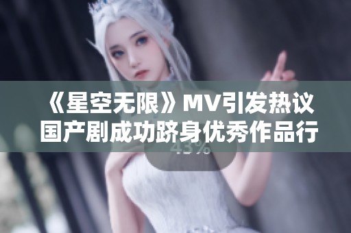 《星空无限》MV引发热议 国产剧成功跻身优秀作品行列