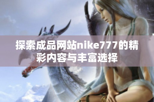 探索成品网站nike777的精彩内容与丰富选择