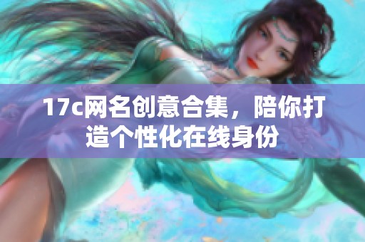 17c网名创意合集，陪你打造个性化在线身份