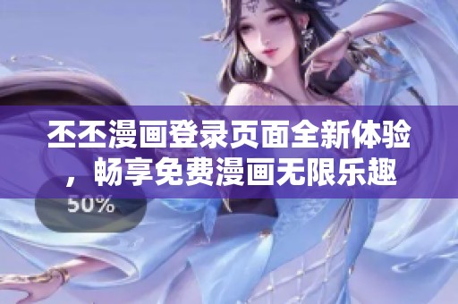 丕丕漫画登录页面全新体验，畅享免费漫画无限乐趣