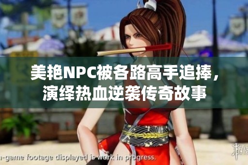 美艳NPC被各路高手追捧，演绎热血逆袭传奇故事