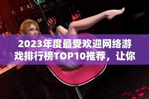 2023年度最受欢迎网络游戏排行榜TOP10推荐，让你不再错过精彩游戏体验