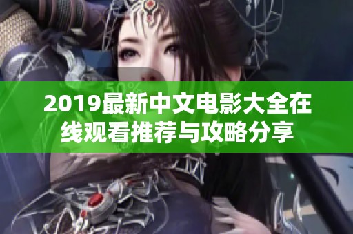 2019最新中文电影大全在线观看推荐与攻略分享