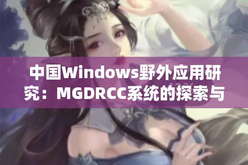 中国Windows野外应用研究：MGDRCC系统的探索与实践