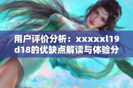 用户评价分析：xxxxxl19d18的优缺点解读与体验分享