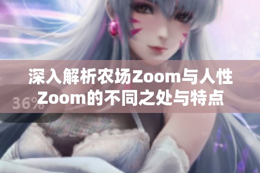 深入解析农场Zoom与人性Zoom的不同之处与特点