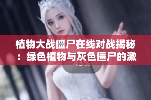 植物大战僵尸在线对战揭秘：绿色植物与灰色僵尸的激情对抗之旅