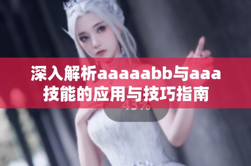 深入解析aaaaabb与aaa技能的应用与技巧指南