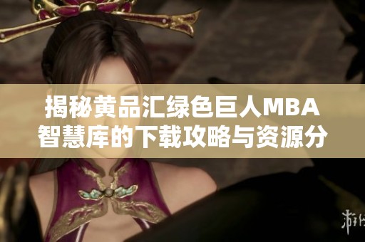 揭秘黄品汇绿色巨人MBA智慧库的下载攻略与资源分享