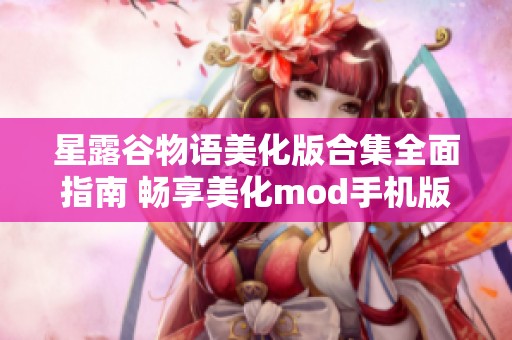 星露谷物语美化版合集全面指南 畅享美化mod手机版推荐与安装技巧探秘