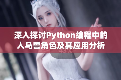 深入探讨Python编程中的人马兽角色及其应用分析