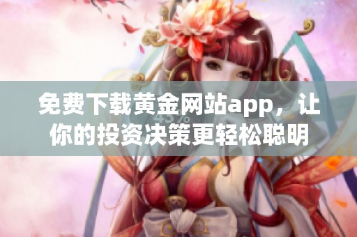 免费下载黄金网站app，让你的投资决策更轻松聪明