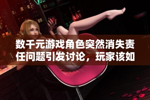 数千元游戏角色突然消失责任问题引发讨论，玩家该如何自保与维权