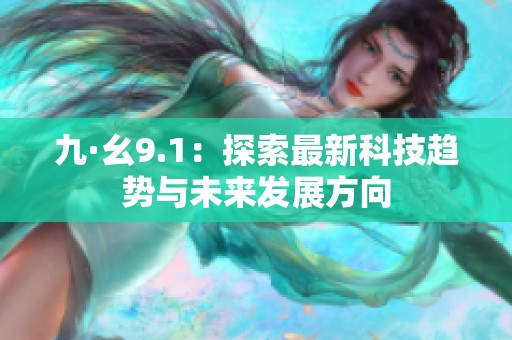 九·幺9.1：探索最新科技趋势与未来发展方向