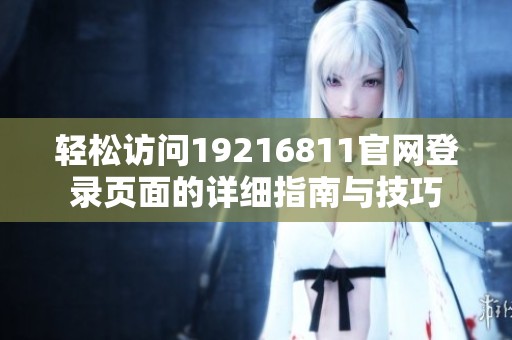 轻松访问19216811官网登录页面的详细指南与技巧