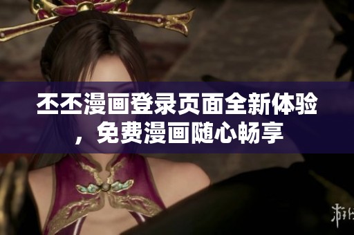 丕丕漫画登录页面全新体验，免费漫画随心畅享