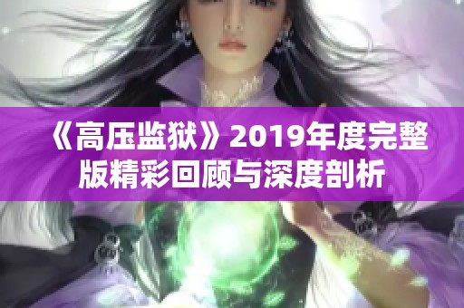 《高压监狱》2019年度完整版精彩回顾与深度剖析