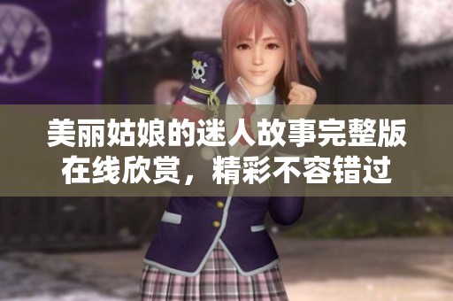 美丽姑娘的迷人故事完整版在线欣赏，精彩不容错过