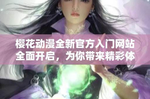 樱花动漫全新官方入门网站全面开启，为你带来精彩体验