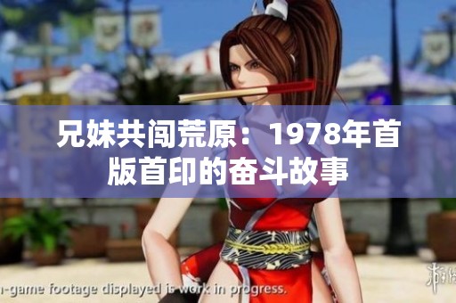 兄妹共闯荒原：1978年首版首印的奋斗故事