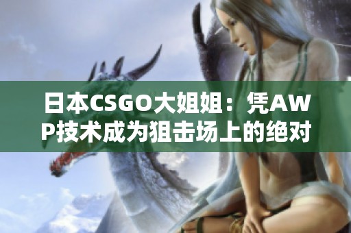 日本CSGO大姐姐：凭AWP技术成为狙击场上的绝对女王