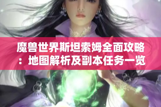 魔兽世界斯坦索姆全面攻略：地图解析及副本任务一览