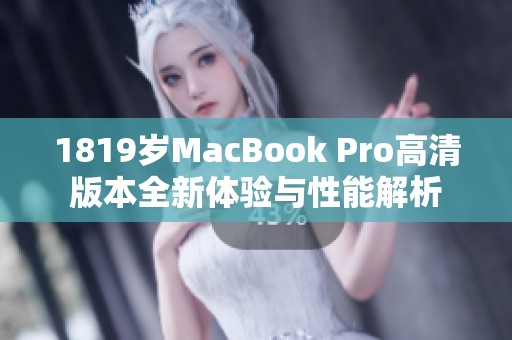 1819岁MacBook Pro高清版本全新体验与性能解析