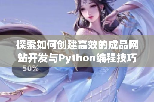 探索如何创建高效的成品网站开发与Python编程技巧