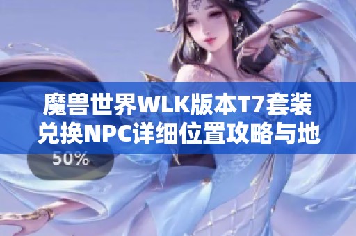 魔兽世界WLK版本T7套装兑换NPC详细位置攻略与地图分析