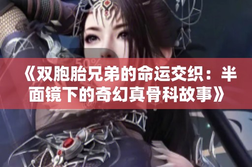 《双胞胎兄弟的命运交织：半面镜下的奇幻真骨科故事》