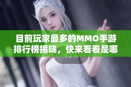 目前玩家最多的MMO手游排行榜揭晓，快来看看是哪些游戏吧